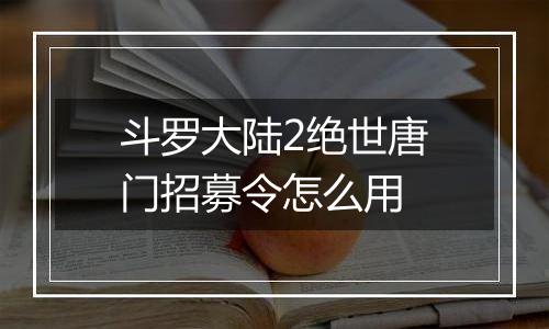 斗罗大陆2绝世唐门招募令怎么用