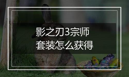 影之刃3宗师套装怎么获得