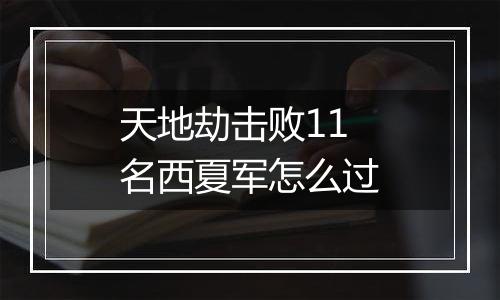 天地劫击败11名西夏军怎么过