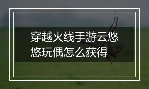 穿越火线手游云悠悠玩偶怎么获得