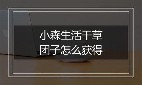 小森生活干草团子怎么获得