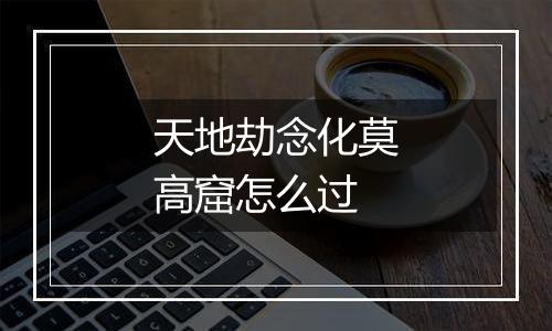 天地劫念化莫高窟怎么过