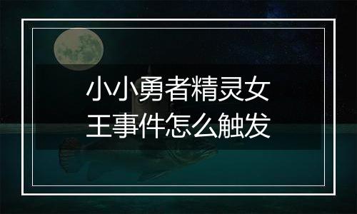 小小勇者精灵女王事件怎么触发