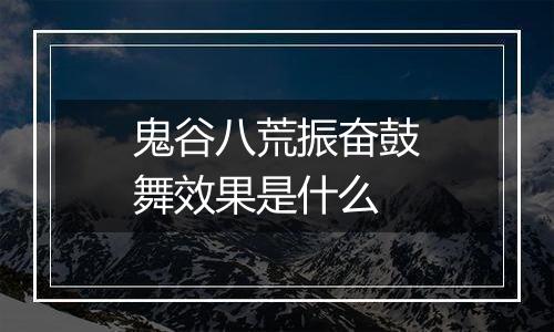 鬼谷八荒振奋鼓舞效果是什么