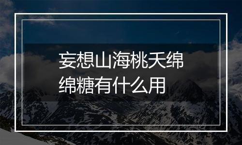 妄想山海桃夭绵绵糖有什么用