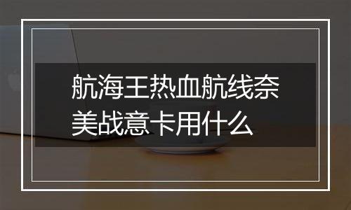 航海王热血航线奈美战意卡用什么