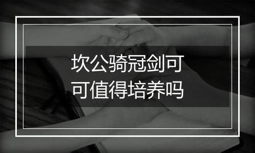 坎公骑冠剑可可值得培养吗