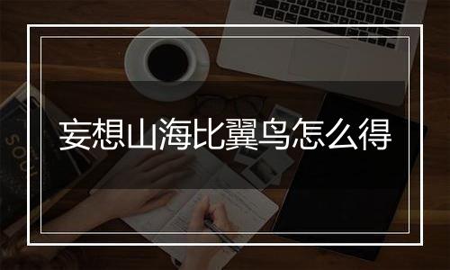 妄想山海比翼鸟怎么得