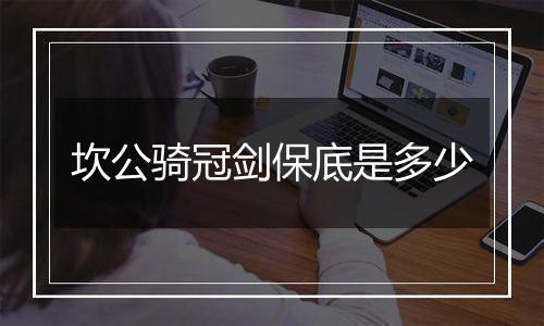 坎公骑冠剑保底是多少