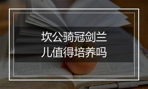 坎公骑冠剑兰儿值得培养吗