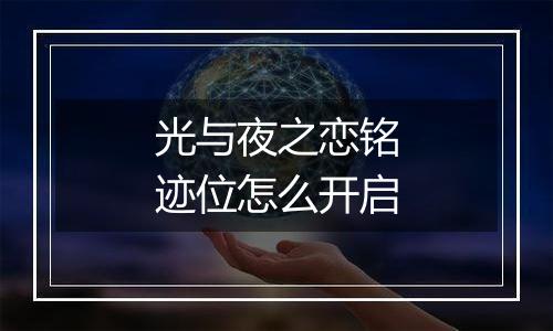 光与夜之恋铭迹位怎么开启