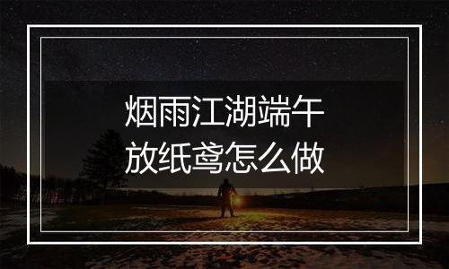 烟雨江湖端午放纸鸢怎么做