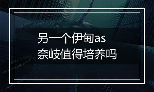 另一个伊甸as奈岐值得培养吗