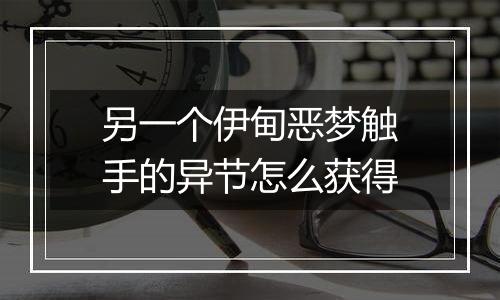 另一个伊甸恶梦触手的异节怎么获得