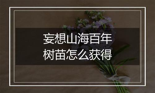 妄想山海百年树苗怎么获得