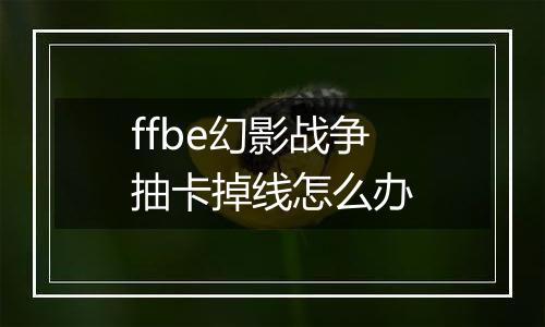 ffbe幻影战争抽卡掉线怎么办