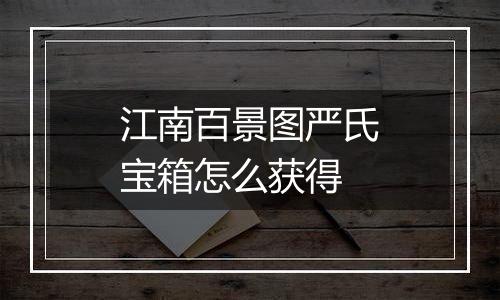 江南百景图严氏宝箱怎么获得