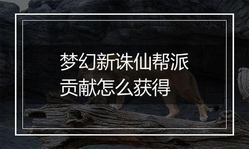 梦幻新诛仙帮派贡献怎么获得