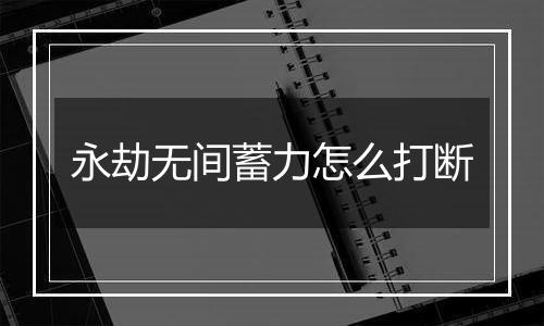 永劫无间蓄力怎么打断