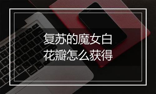 复苏的魔女白花瓣怎么获得