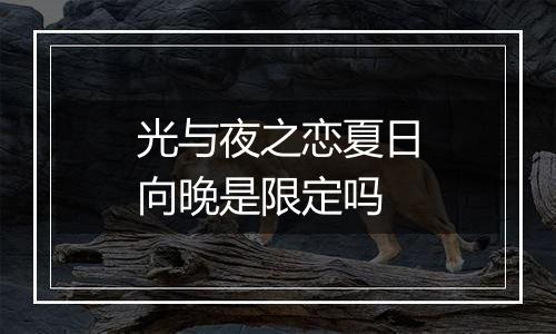 光与夜之恋夏日向晚是限定吗