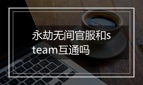 永劫无间官服和steam互通吗