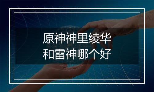 原神神里绫华和雷神哪个好