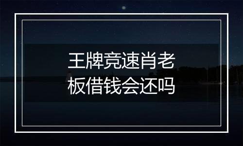 王牌竞速肖老板借钱会还吗