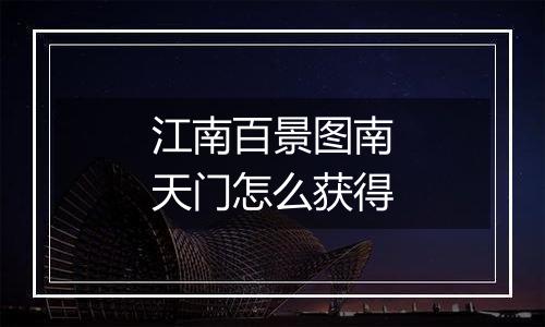 江南百景图南天门怎么获得