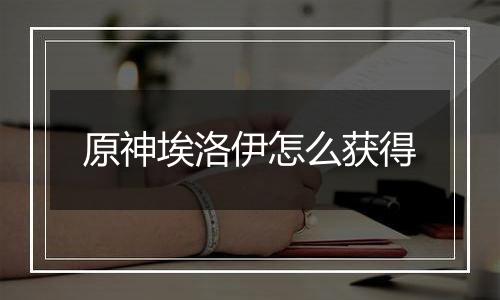 原神埃洛伊怎么获得