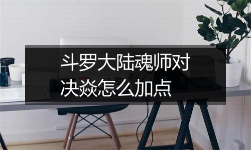 斗罗大陆魂师对决焱怎么加点