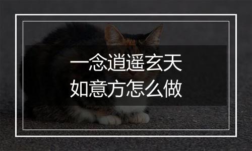 一念逍遥玄天如意方怎么做