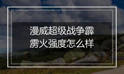 漫威超级战争霹雳火强度怎么样