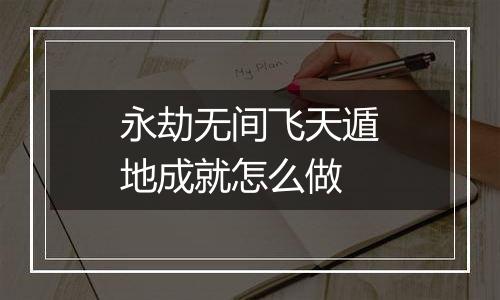 永劫无间飞天遁地成就怎么做