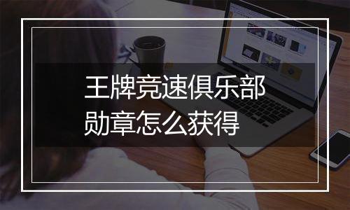 王牌竞速俱乐部勋章怎么获得