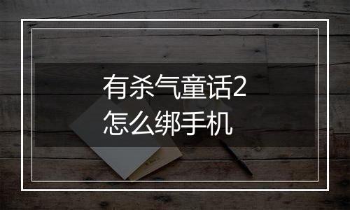 有杀气童话2怎么绑手机