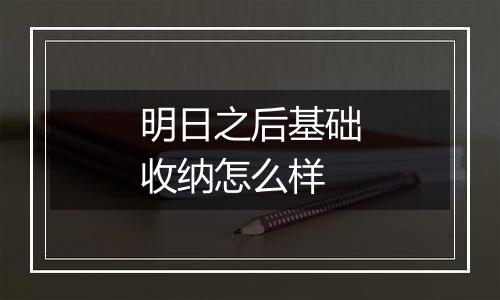 明日之后基础收纳怎么样