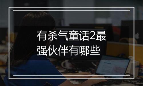 有杀气童话2最强伙伴有哪些