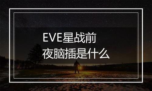 EVE星战前夜脑插是什么