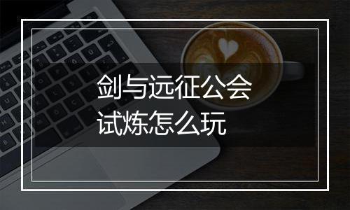 剑与远征公会试炼怎么玩