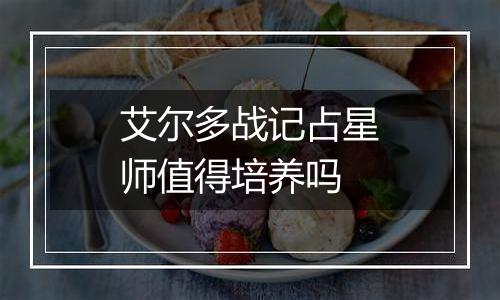 艾尔多战记占星师值得培养吗