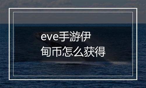 eve手游伊甸币怎么获得