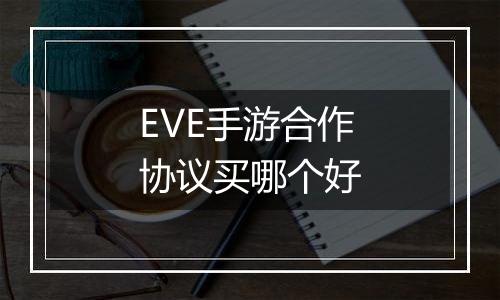 EVE手游合作协议买哪个好