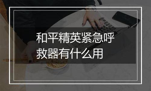 和平精英紧急呼救器有什么用