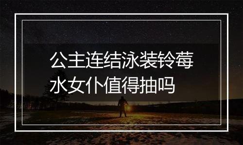 公主连结泳装铃莓水女仆值得抽吗