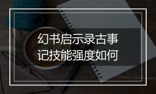 幻书启示录古事记技能强度如何