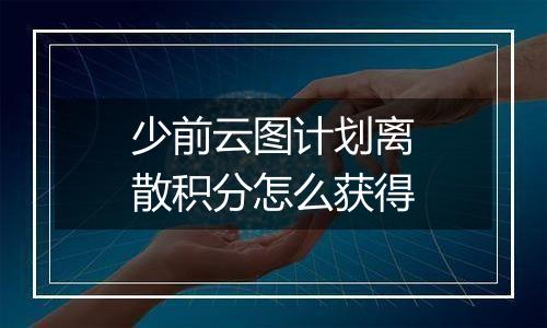 少前云图计划离散积分怎么获得
