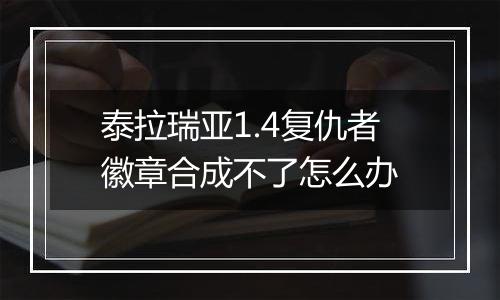 泰拉瑞亚1.4复仇者徽章合成不了怎么办