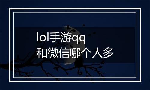 lol手游qq和微信哪个人多