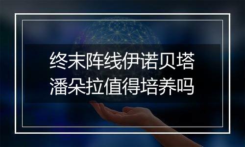 终末阵线伊诺贝塔潘朵拉值得培养吗